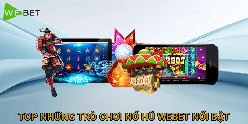 top-nhung-tro-choi-no-hu-webet-noi-bat